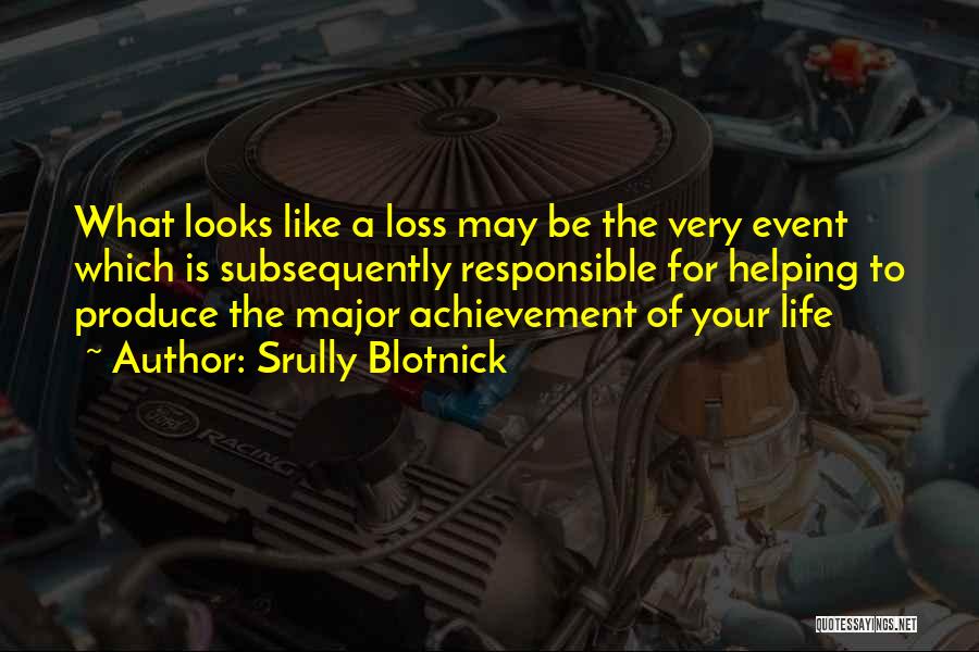 Srully Blotnick Quotes: What Looks Like A Loss May Be The Very Event Which Is Subsequently Responsible For Helping To Produce The Major