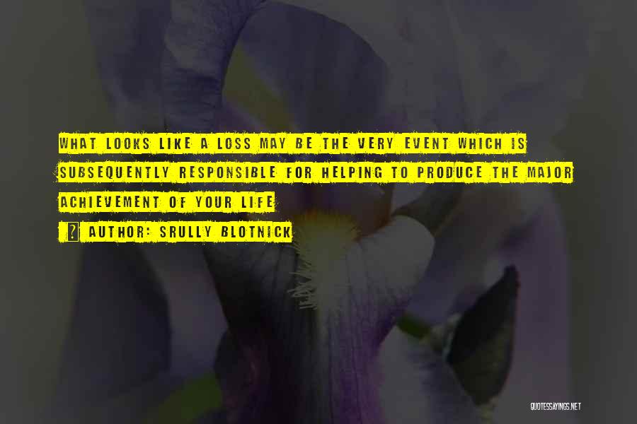 Srully Blotnick Quotes: What Looks Like A Loss May Be The Very Event Which Is Subsequently Responsible For Helping To Produce The Major