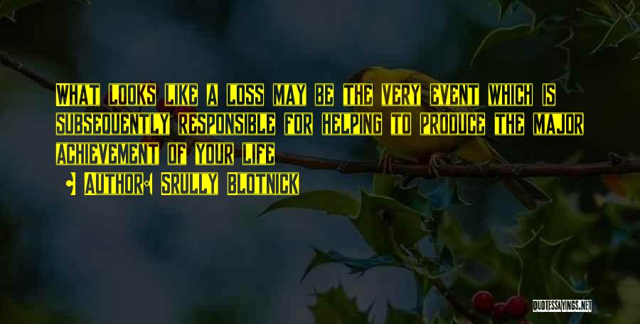 Srully Blotnick Quotes: What Looks Like A Loss May Be The Very Event Which Is Subsequently Responsible For Helping To Produce The Major