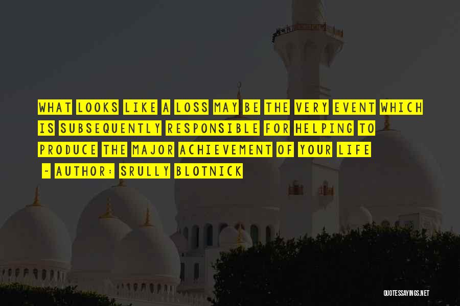 Srully Blotnick Quotes: What Looks Like A Loss May Be The Very Event Which Is Subsequently Responsible For Helping To Produce The Major