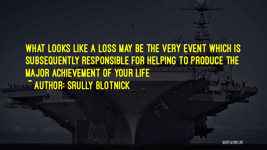 Srully Blotnick Quotes: What Looks Like A Loss May Be The Very Event Which Is Subsequently Responsible For Helping To Produce The Major