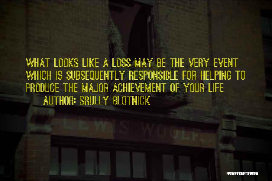 Srully Blotnick Quotes: What Looks Like A Loss May Be The Very Event Which Is Subsequently Responsible For Helping To Produce The Major