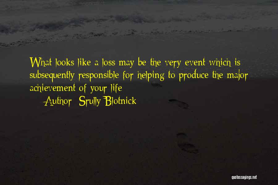 Srully Blotnick Quotes: What Looks Like A Loss May Be The Very Event Which Is Subsequently Responsible For Helping To Produce The Major