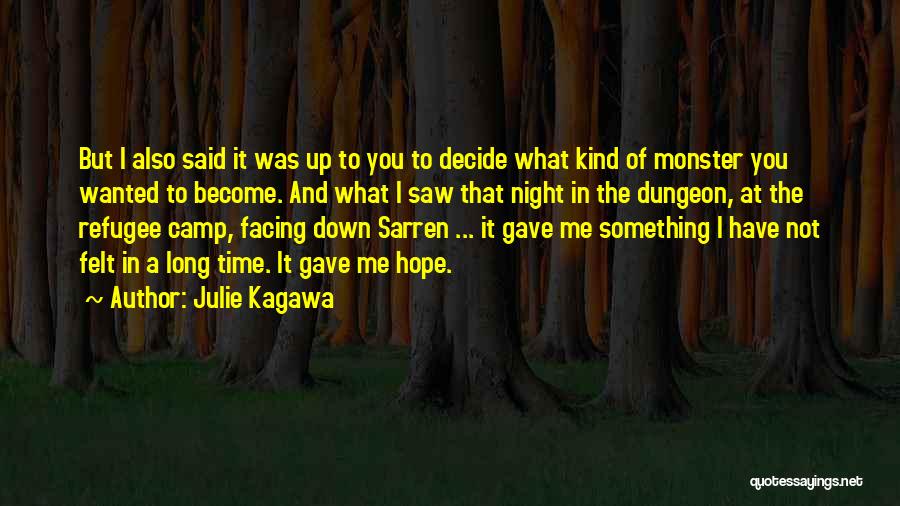 Julie Kagawa Quotes: But I Also Said It Was Up To You To Decide What Kind Of Monster You Wanted To Become. And