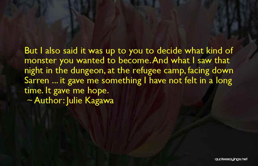 Julie Kagawa Quotes: But I Also Said It Was Up To You To Decide What Kind Of Monster You Wanted To Become. And