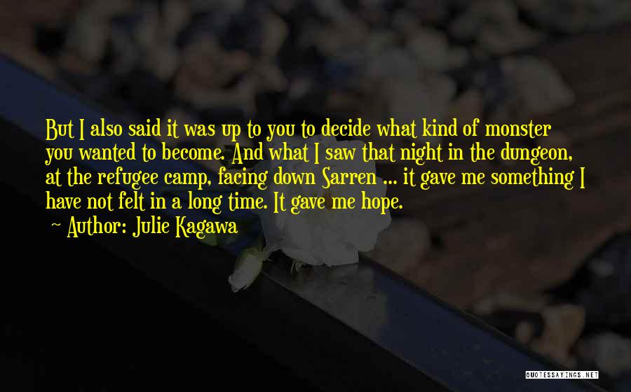 Julie Kagawa Quotes: But I Also Said It Was Up To You To Decide What Kind Of Monster You Wanted To Become. And