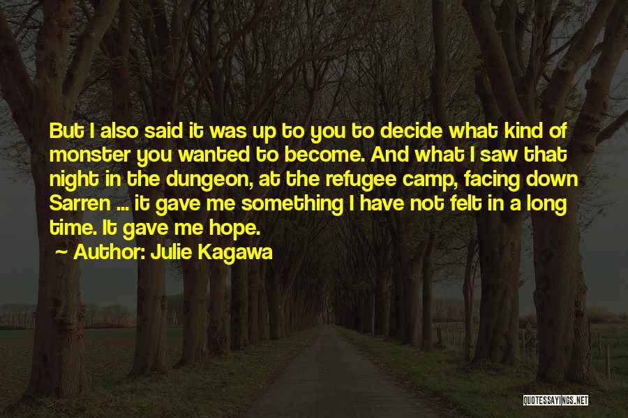 Julie Kagawa Quotes: But I Also Said It Was Up To You To Decide What Kind Of Monster You Wanted To Become. And