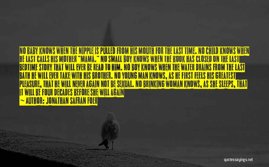 Jonathan Safran Foer Quotes: No Baby Knows When The Nipple Is Pulled From His Mouth For The Last Time. No Child Knows When He