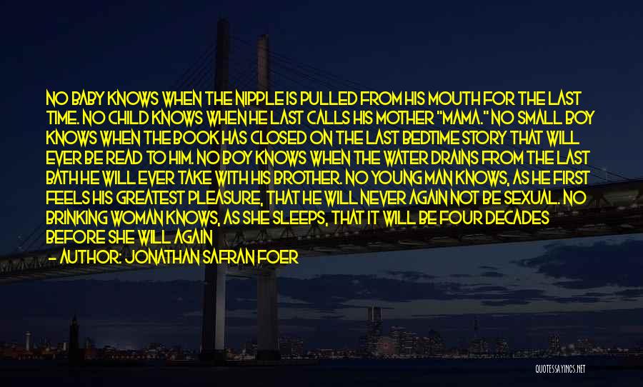 Jonathan Safran Foer Quotes: No Baby Knows When The Nipple Is Pulled From His Mouth For The Last Time. No Child Knows When He