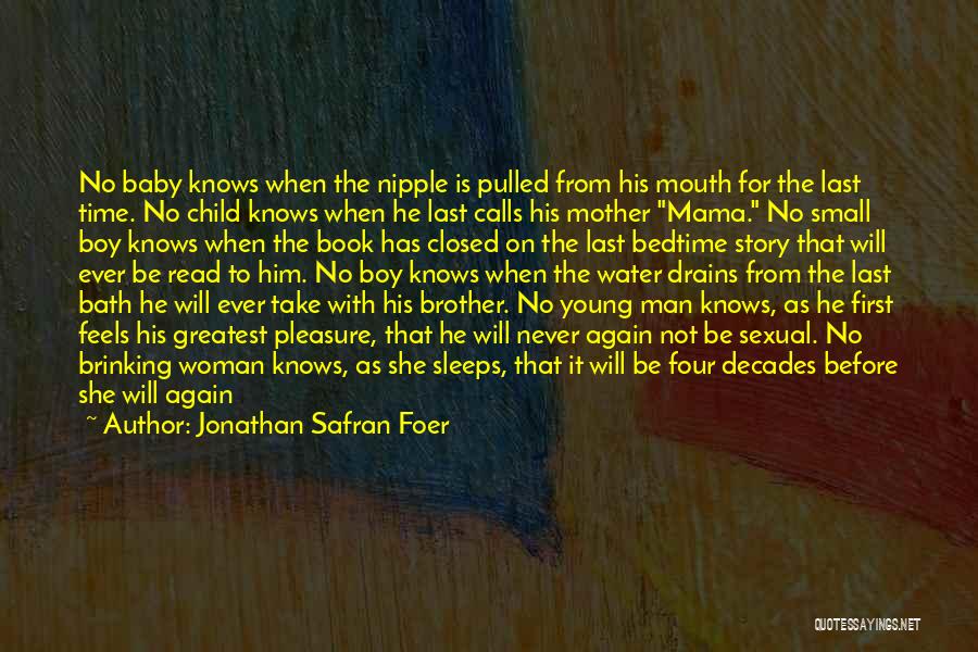 Jonathan Safran Foer Quotes: No Baby Knows When The Nipple Is Pulled From His Mouth For The Last Time. No Child Knows When He