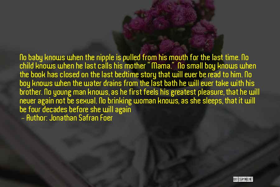 Jonathan Safran Foer Quotes: No Baby Knows When The Nipple Is Pulled From His Mouth For The Last Time. No Child Knows When He