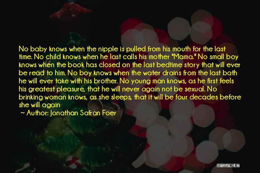 Jonathan Safran Foer Quotes: No Baby Knows When The Nipple Is Pulled From His Mouth For The Last Time. No Child Knows When He