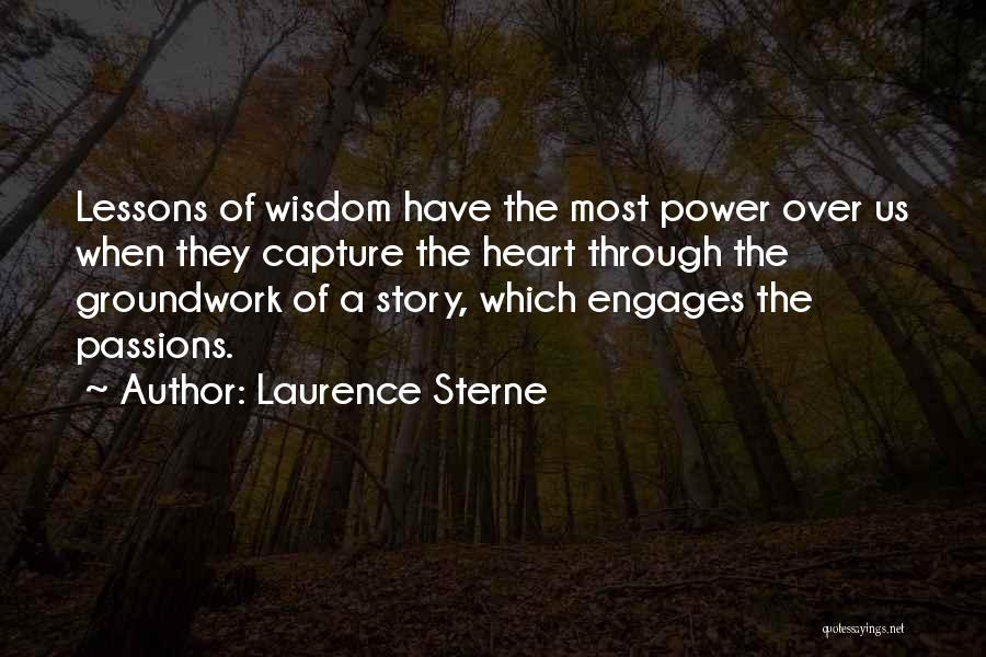 Laurence Sterne Quotes: Lessons Of Wisdom Have The Most Power Over Us When They Capture The Heart Through The Groundwork Of A Story,