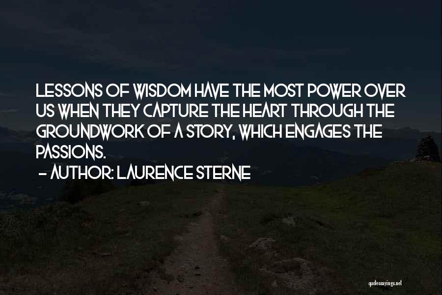 Laurence Sterne Quotes: Lessons Of Wisdom Have The Most Power Over Us When They Capture The Heart Through The Groundwork Of A Story,