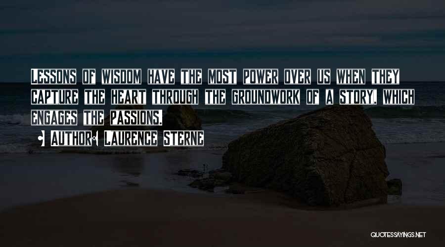 Laurence Sterne Quotes: Lessons Of Wisdom Have The Most Power Over Us When They Capture The Heart Through The Groundwork Of A Story,