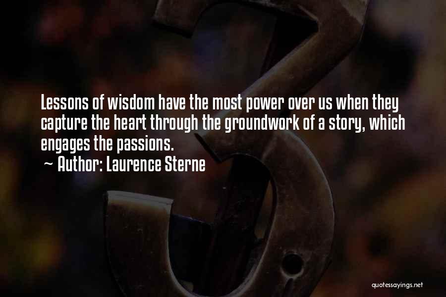 Laurence Sterne Quotes: Lessons Of Wisdom Have The Most Power Over Us When They Capture The Heart Through The Groundwork Of A Story,