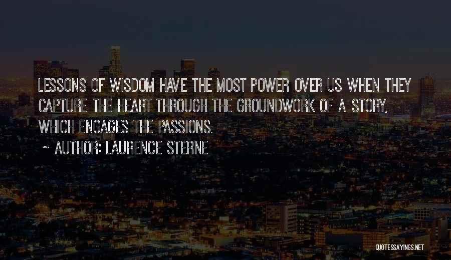 Laurence Sterne Quotes: Lessons Of Wisdom Have The Most Power Over Us When They Capture The Heart Through The Groundwork Of A Story,