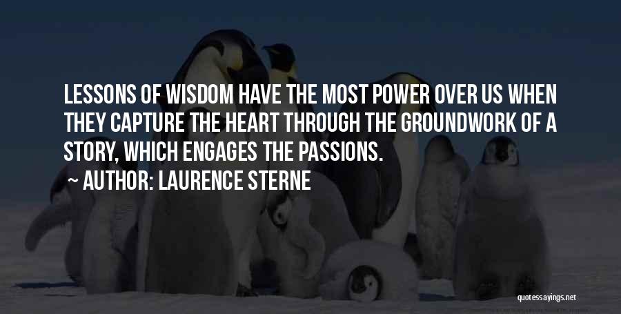 Laurence Sterne Quotes: Lessons Of Wisdom Have The Most Power Over Us When They Capture The Heart Through The Groundwork Of A Story,