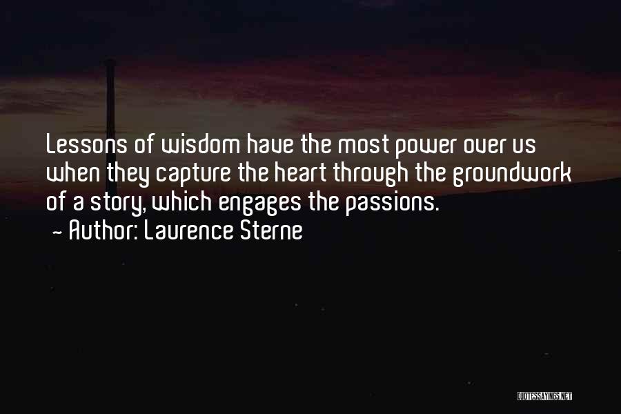 Laurence Sterne Quotes: Lessons Of Wisdom Have The Most Power Over Us When They Capture The Heart Through The Groundwork Of A Story,