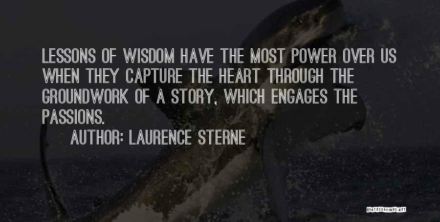 Laurence Sterne Quotes: Lessons Of Wisdom Have The Most Power Over Us When They Capture The Heart Through The Groundwork Of A Story,