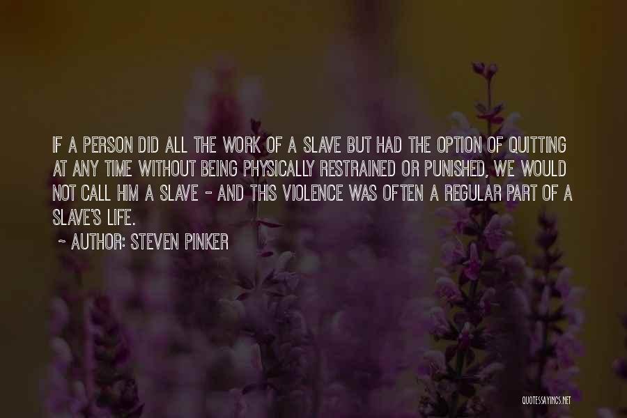 Steven Pinker Quotes: If A Person Did All The Work Of A Slave But Had The Option Of Quitting At Any Time Without