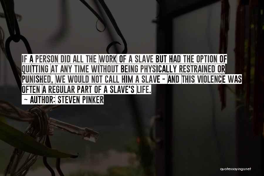Steven Pinker Quotes: If A Person Did All The Work Of A Slave But Had The Option Of Quitting At Any Time Without
