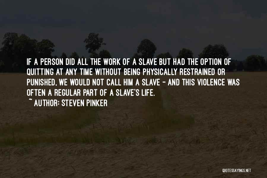 Steven Pinker Quotes: If A Person Did All The Work Of A Slave But Had The Option Of Quitting At Any Time Without