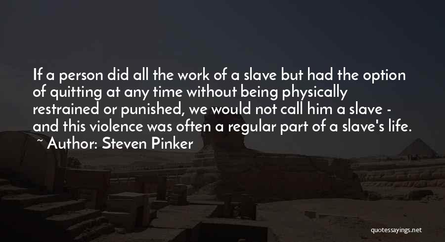 Steven Pinker Quotes: If A Person Did All The Work Of A Slave But Had The Option Of Quitting At Any Time Without