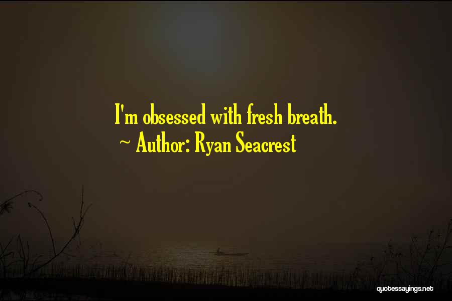 Ryan Seacrest Quotes: I'm Obsessed With Fresh Breath.