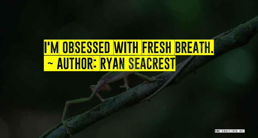 Ryan Seacrest Quotes: I'm Obsessed With Fresh Breath.