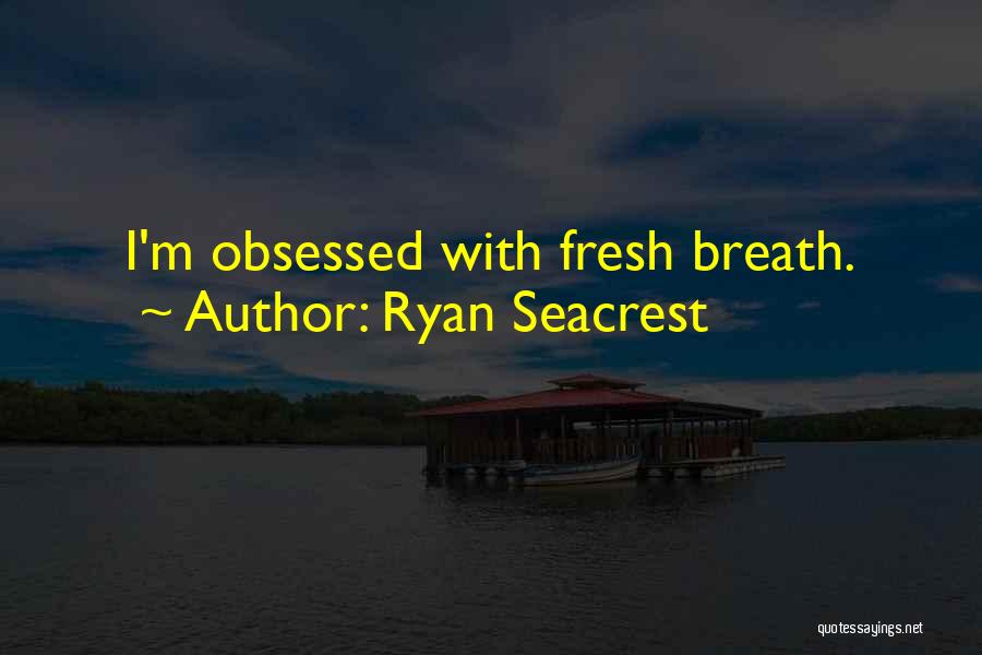 Ryan Seacrest Quotes: I'm Obsessed With Fresh Breath.