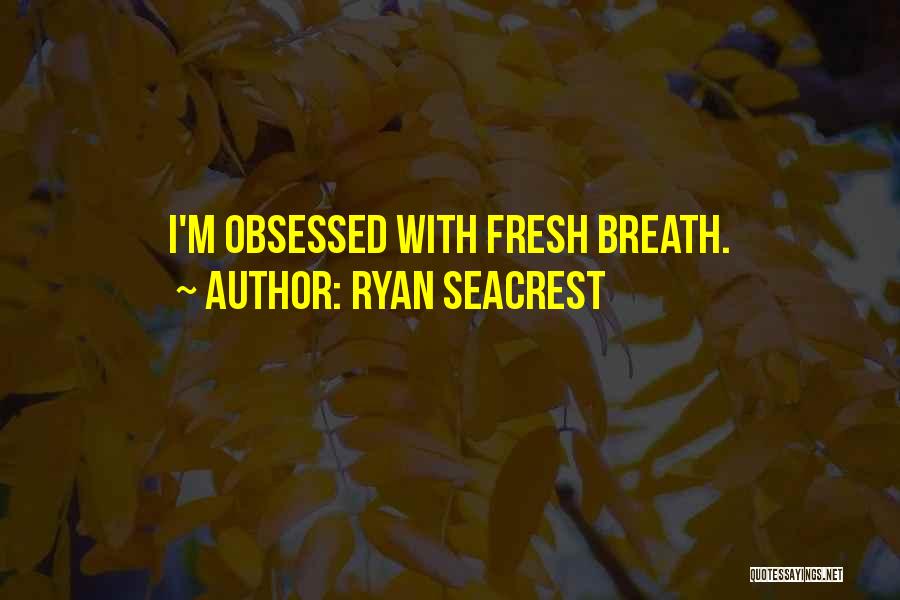 Ryan Seacrest Quotes: I'm Obsessed With Fresh Breath.