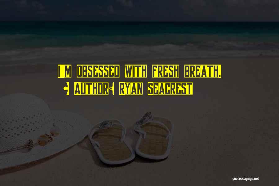 Ryan Seacrest Quotes: I'm Obsessed With Fresh Breath.