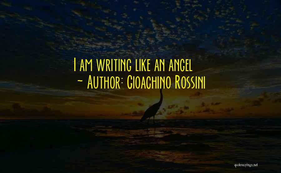 Gioachino Rossini Quotes: I Am Writing Like An Angel