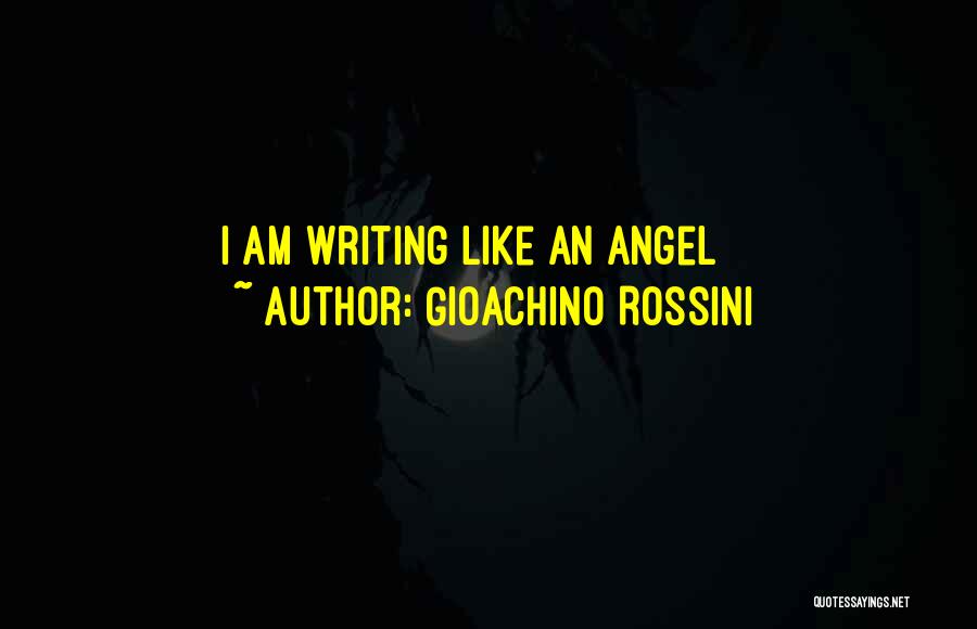 Gioachino Rossini Quotes: I Am Writing Like An Angel