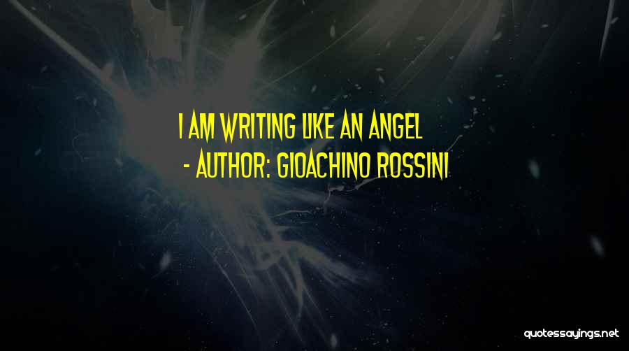 Gioachino Rossini Quotes: I Am Writing Like An Angel