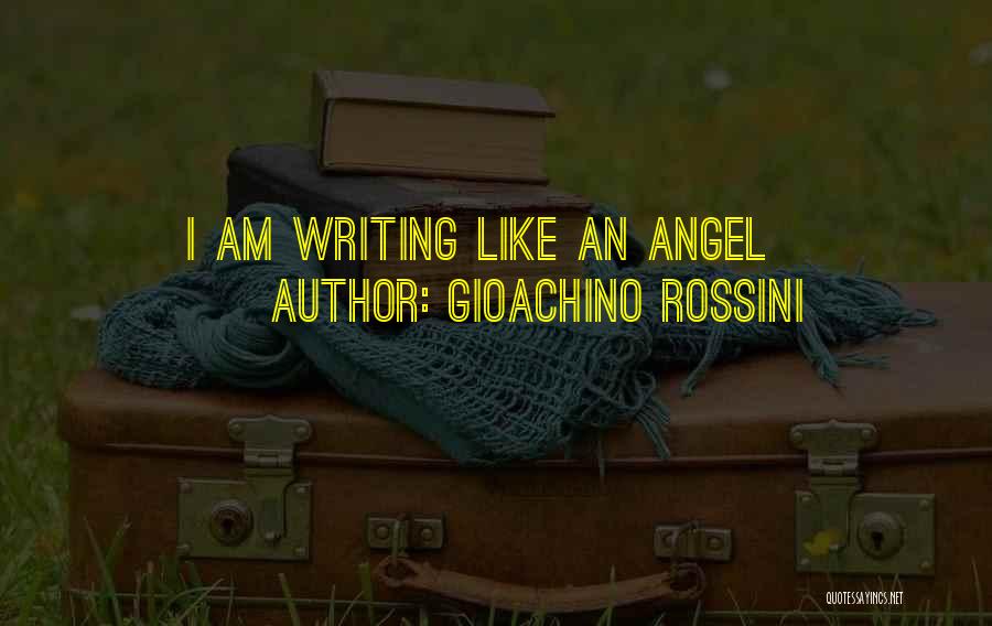 Gioachino Rossini Quotes: I Am Writing Like An Angel