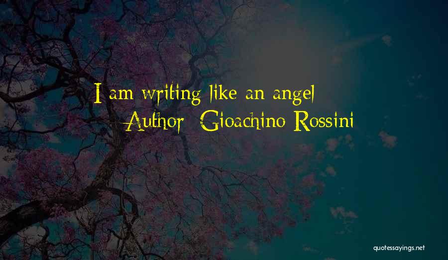 Gioachino Rossini Quotes: I Am Writing Like An Angel