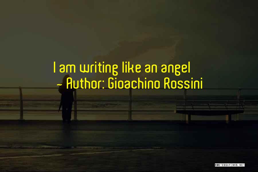 Gioachino Rossini Quotes: I Am Writing Like An Angel