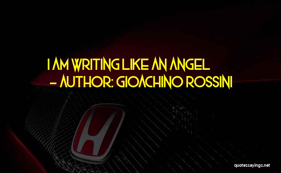 Gioachino Rossini Quotes: I Am Writing Like An Angel