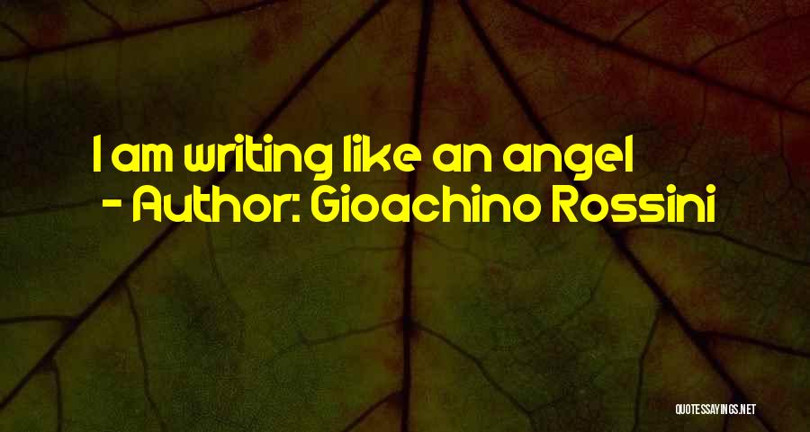 Gioachino Rossini Quotes: I Am Writing Like An Angel