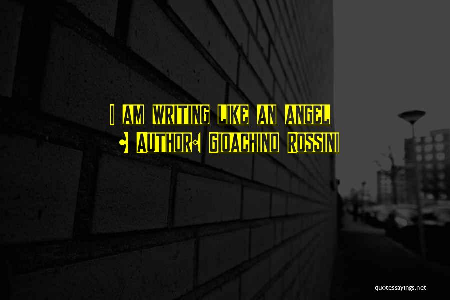 Gioachino Rossini Quotes: I Am Writing Like An Angel