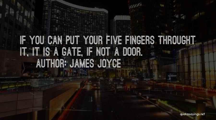 James Joyce Quotes: If You Can Put Your Five Fingers Throught It, It Is A Gate, If Not A Door.