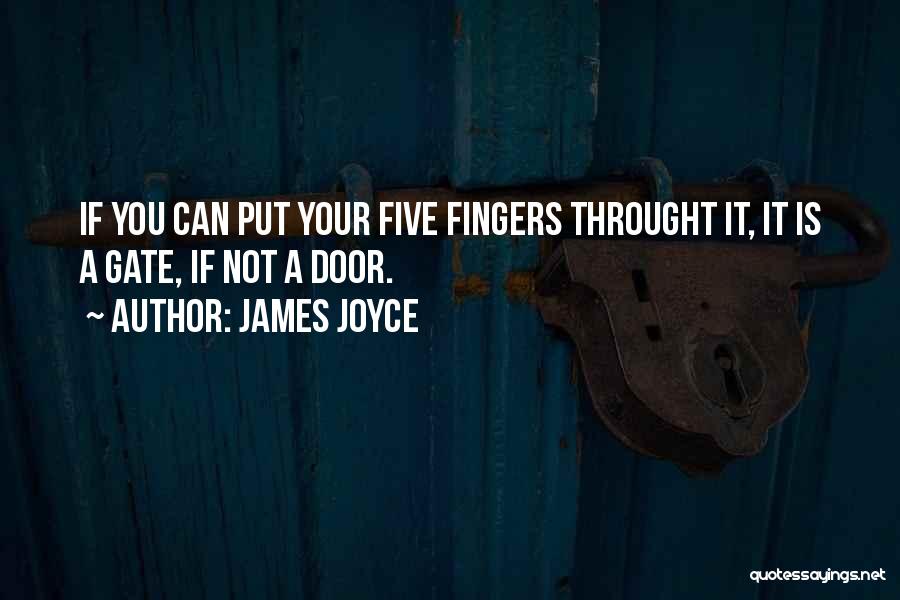 James Joyce Quotes: If You Can Put Your Five Fingers Throught It, It Is A Gate, If Not A Door.