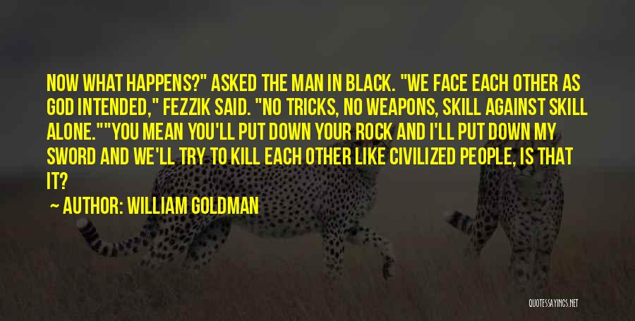 William Goldman Quotes: Now What Happens? Asked The Man In Black. We Face Each Other As God Intended, Fezzik Said. No Tricks, No