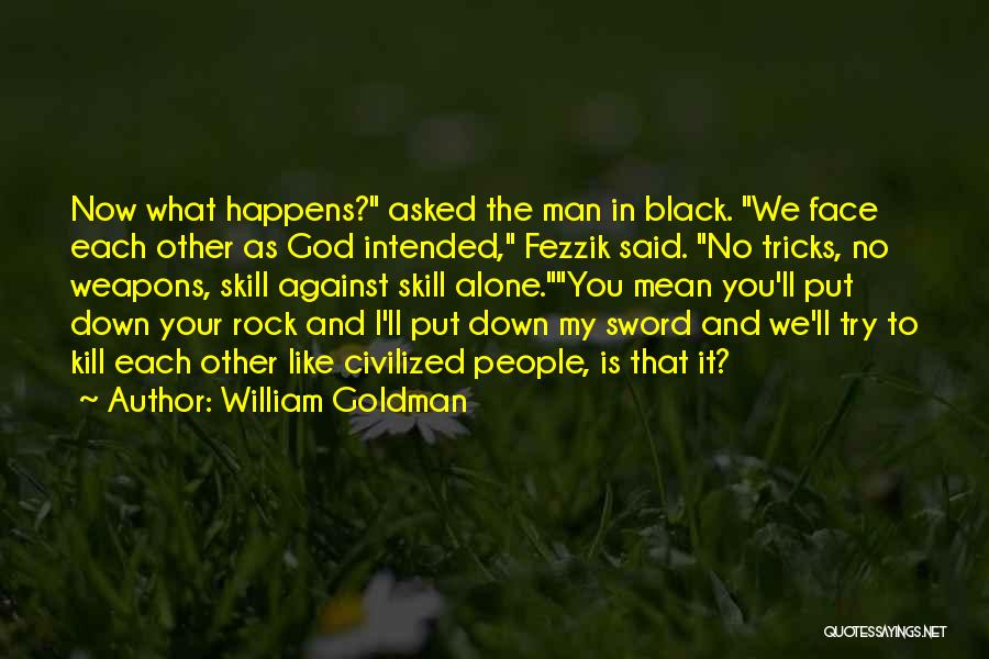 William Goldman Quotes: Now What Happens? Asked The Man In Black. We Face Each Other As God Intended, Fezzik Said. No Tricks, No