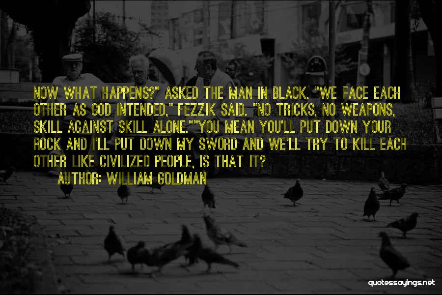 William Goldman Quotes: Now What Happens? Asked The Man In Black. We Face Each Other As God Intended, Fezzik Said. No Tricks, No