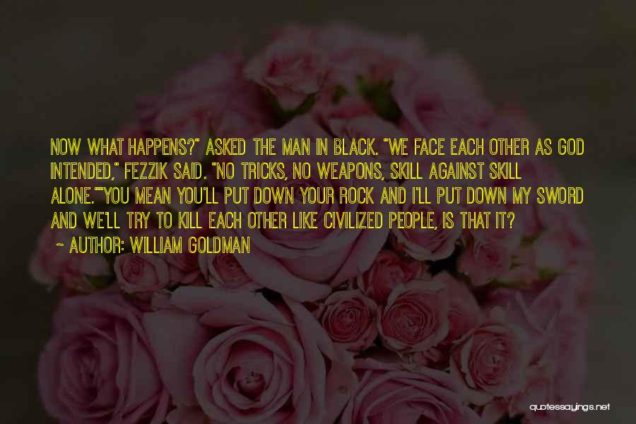 William Goldman Quotes: Now What Happens? Asked The Man In Black. We Face Each Other As God Intended, Fezzik Said. No Tricks, No
