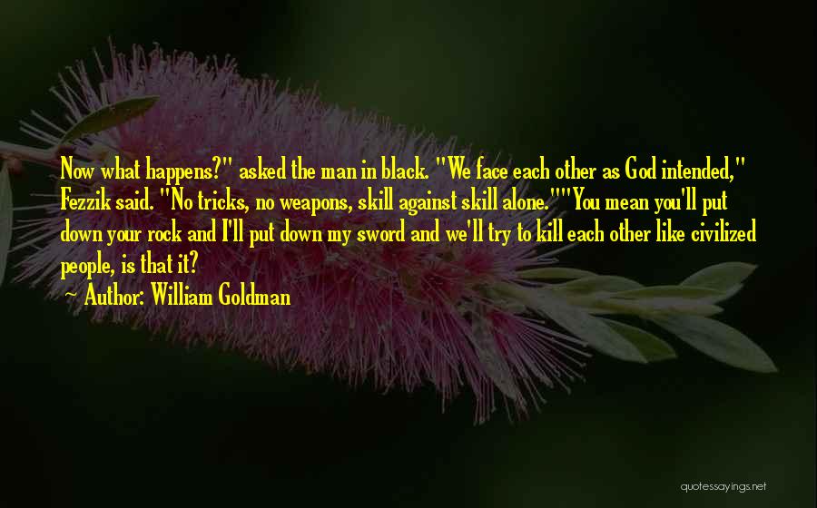 William Goldman Quotes: Now What Happens? Asked The Man In Black. We Face Each Other As God Intended, Fezzik Said. No Tricks, No