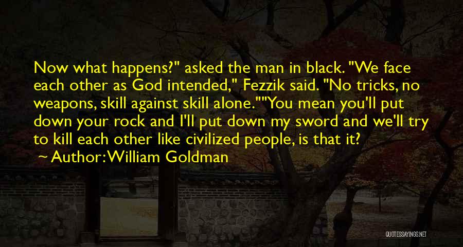 William Goldman Quotes: Now What Happens? Asked The Man In Black. We Face Each Other As God Intended, Fezzik Said. No Tricks, No